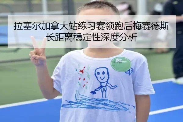 拉塞尔加拿大站练习赛领跑后梅赛德斯长距离稳定性深度分析 - kaiyun app